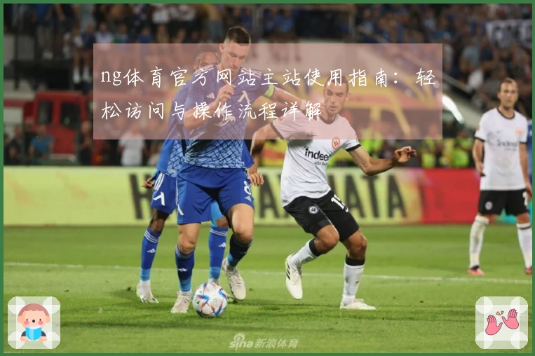 ng体育官方网站主站使用指南：轻松访问与操作流程详解